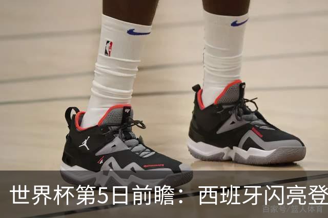 世界杯第5日前瞻：西班牙闪亮登场 伊沙亮相力争开门红